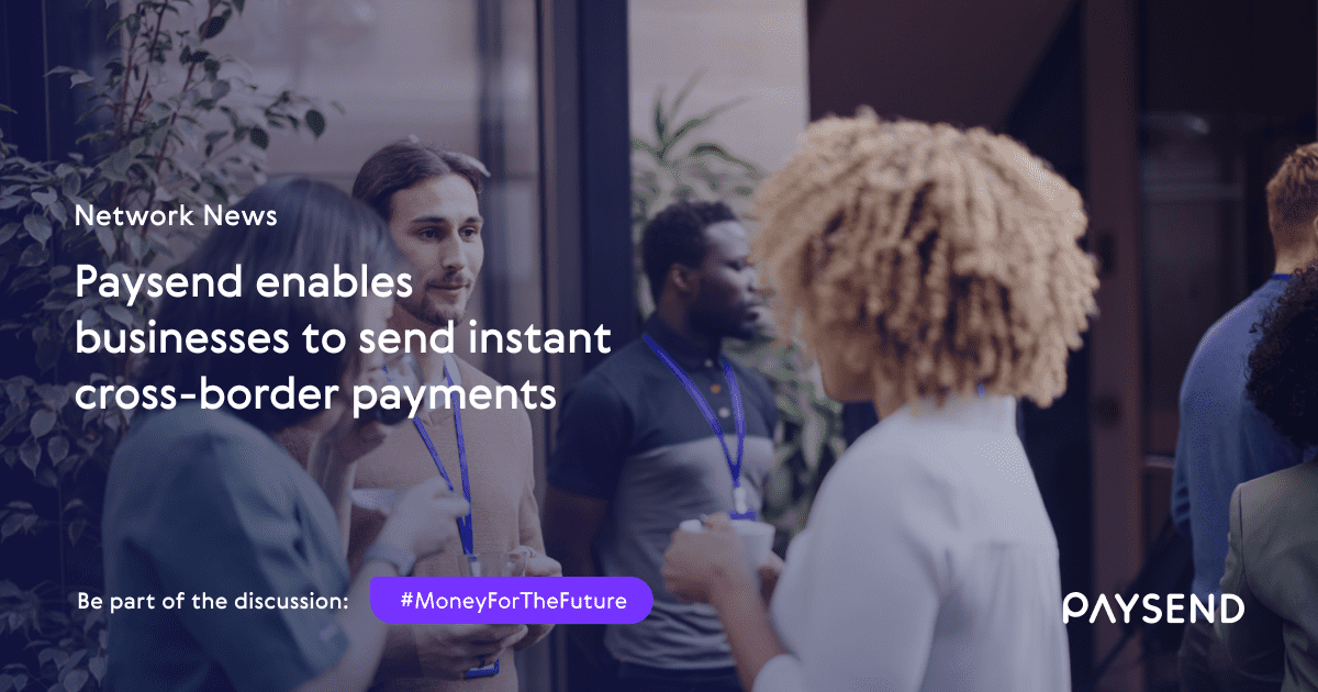 Paysend enables consumers and businesses to send instant cross-border payments to accounts in 25 countries for $1
